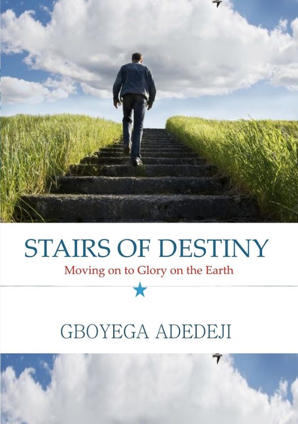 Stairs of Destiny: Moving On to Glory On The Earth By Gboyega Adedeji